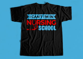 I can’t I am in Nursing School T-Shirt design for sale