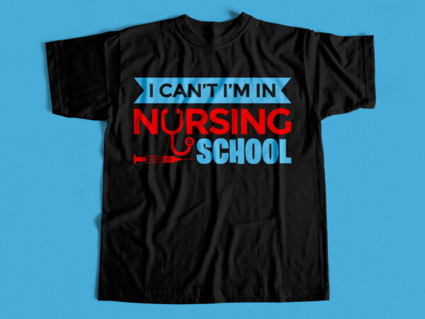 I can’t i am in nursing school t-shirt design for sale