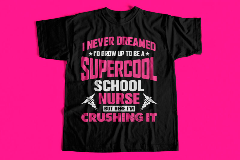 I never dreamed I would grow up to be a supercool school nurse but here I am Crushing it – T-Shirt design for sale
