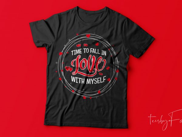 Time to fall in love with myself | ready to print t shirt designs for sale