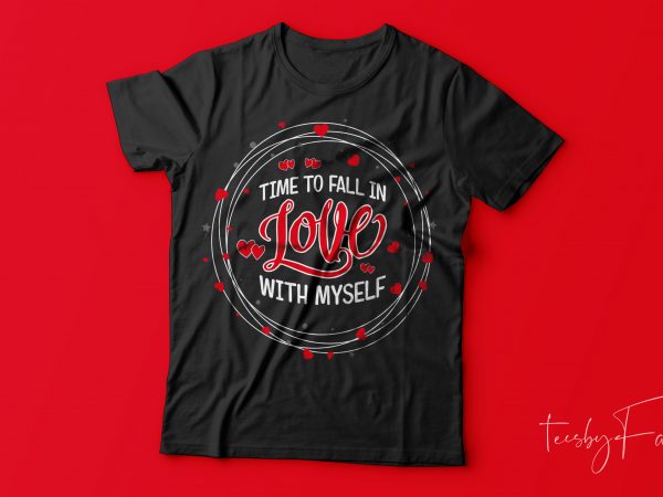 Time to fall in love with myself | ready to print t shirt designs for sale Time to fall in love with myself | ready to print t shirt designs for sale