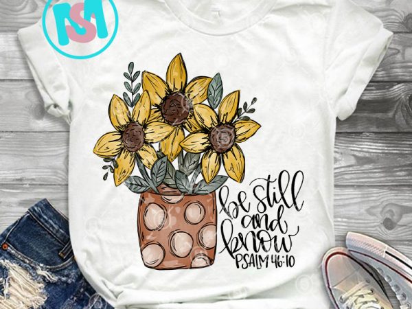 Long sleeved sunflower be still and know psalm png, flower png, quote png, digital download t shirt vector graphic