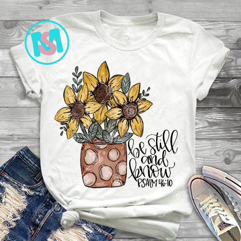 Long Sleeved Sunflower Be Still And Know Psalm PNG, Flower PNG, Quote PNG, Digital Download