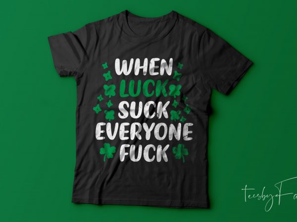 When luck suck everyone f”ck | simple quote t shirt design for sale