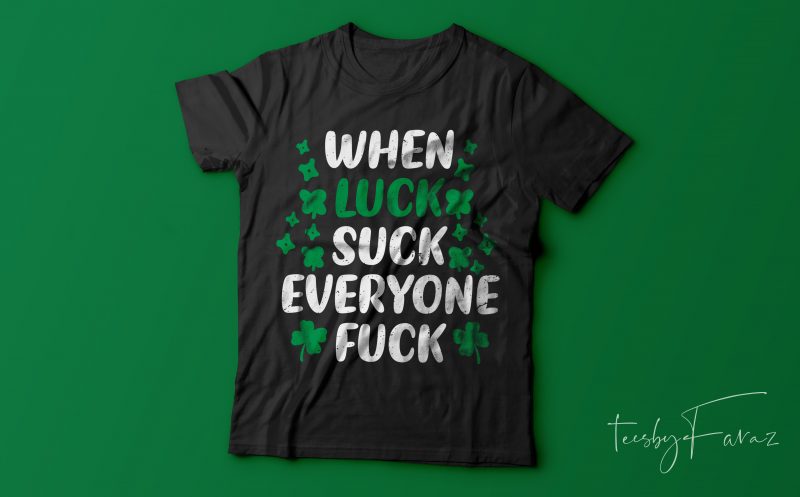 When luck suck everyone f”ck | Simple quote t shirt design for sale