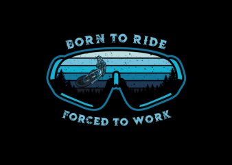 BORN TO RIDE FORCED TO WORK t shirt template