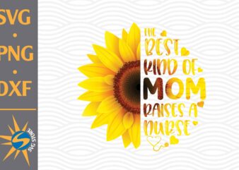The Best Kind Of Mom Raises A Nurse SVG, PNG, DXF Digital Files Include t shirt designs for sale
