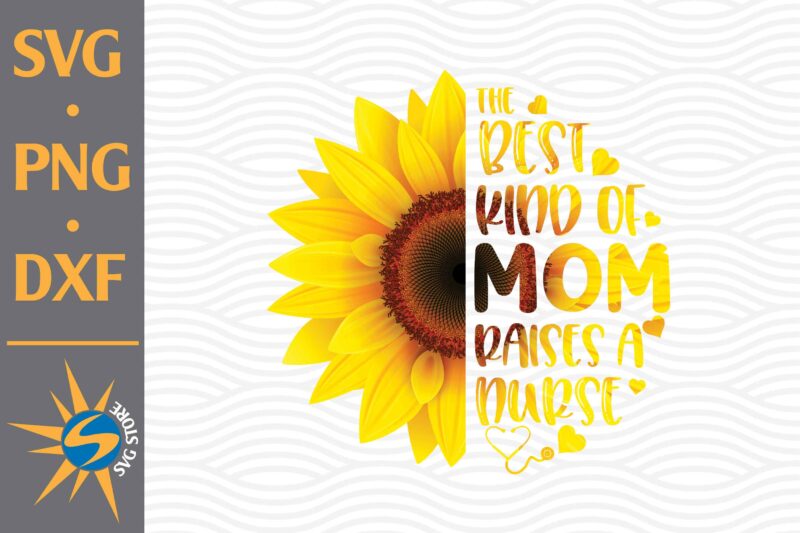 The Best Kind Of Mom Raises A Nurse SVG, PNG, DXF Digital Files Include