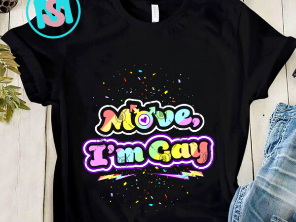 Move im gay png, lgbt png, gay png, digital download t shirt designs for sale