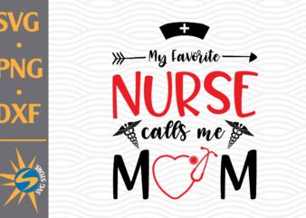 My Favorite Nurse Call Me Mom SVG, PNG, DXF Digital Files Include t shirt designs for sale