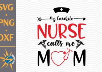 My Favorite Nurse Call Me Mom SVG, PNG, DXF Digital Files Include