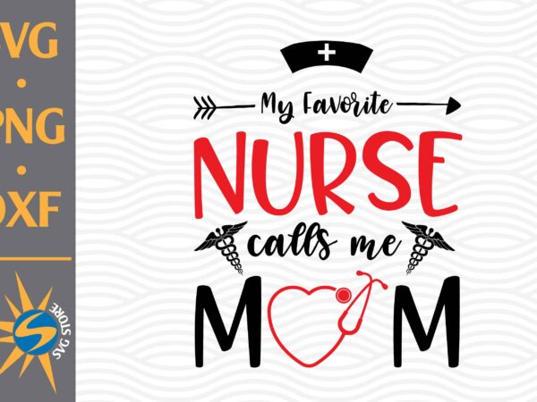My favorite nurse call me mom svg, png, dxf digital files include t shirt designs for sale