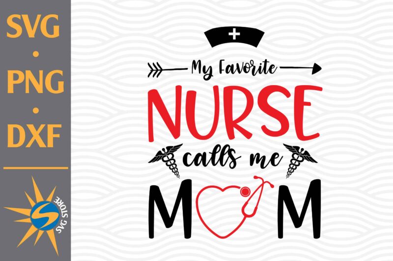 My Favorite Nurse Call Me Mom SVG, PNG, DXF Digital Files Include