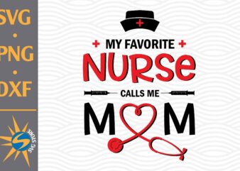 My Favorite Nurse Call Me Mom SVG, PNG, DXF Digital Files Include t shirt designs for sale