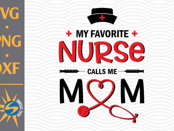 My favorite nurse call me mom svg, png, dxf digital files include t shirt designs for sale