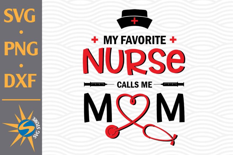 Download My Favorite Nurse Call Me Mom SVG, PNG, DXF Digital Files ...