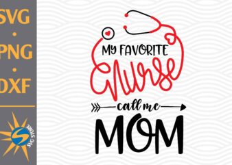 My Favorite Nurse Call Me Mom SVG, PNG, DXF Digital Files Include