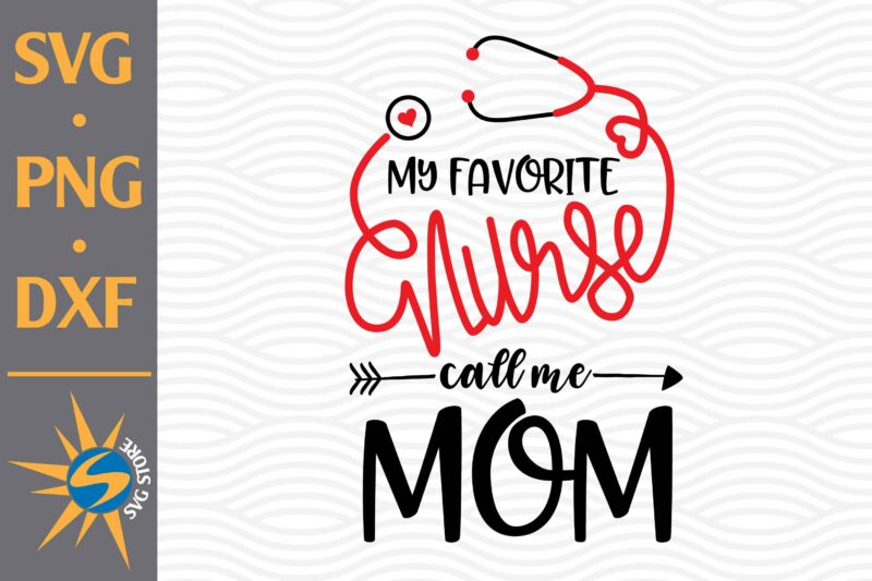 Download My Favorite Nurse Call Me Mom Svg Png Dxf Digital Files Include Buy T Shirt Designs