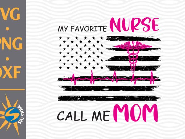 My favorite nurse call me mom svg, png, dxf digital files include t shirt designs for sale