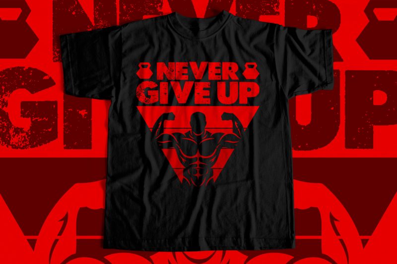 Never Give Up – T-Shirt design for sale – Gym T-Shirt design