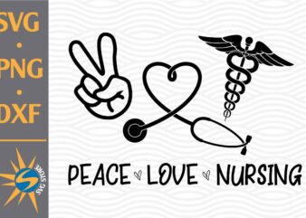 Peace Love Nursing SVG, PNG, DXF Digital Files Include t shirt illustration