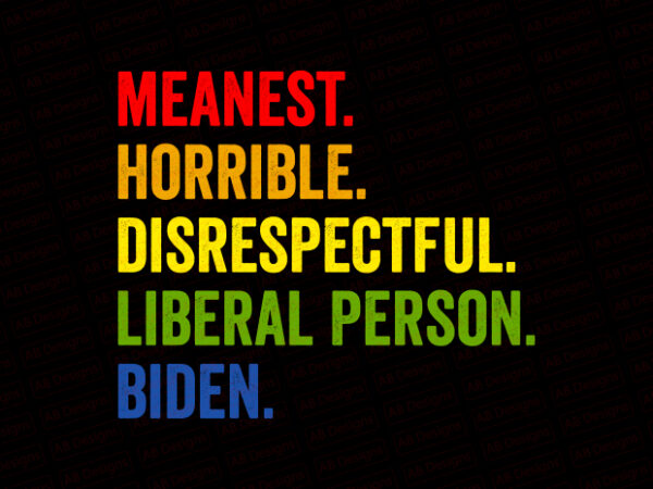 Meanest horrible disrespectful liberal person biden t-shirt design