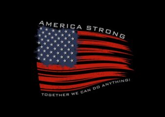 America strong t shirt design, american flag, together we can do anything, american t shirt vector illustration