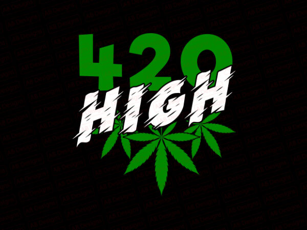 420 high, weed t-shirt design 420 high, weed t-shirt design