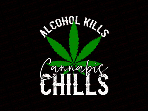 Alcohol kills cannabis chills t-shirt design