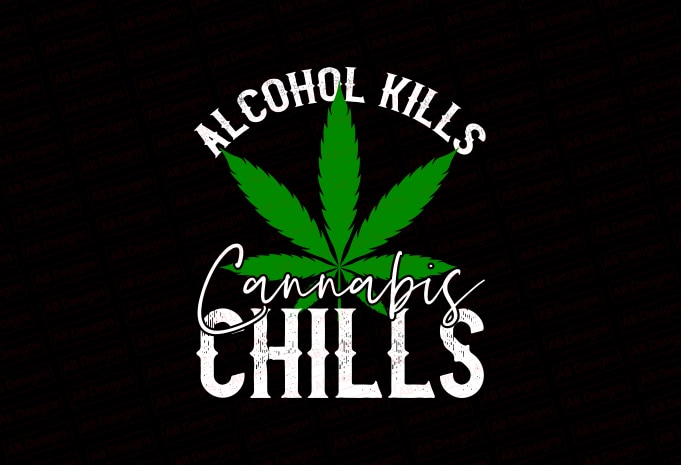 Alcohol kills cannabis chills T-Shirt Design
