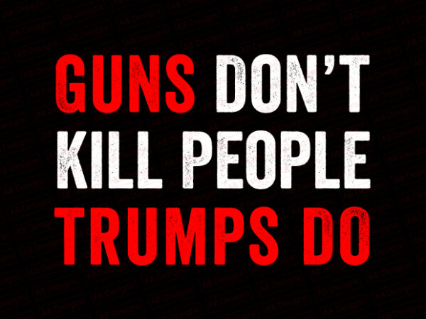 Guns don’t kill people trumps do t-shirt design