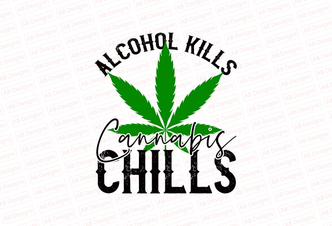 Alcohol kills cannabis chills T-Shirt Design