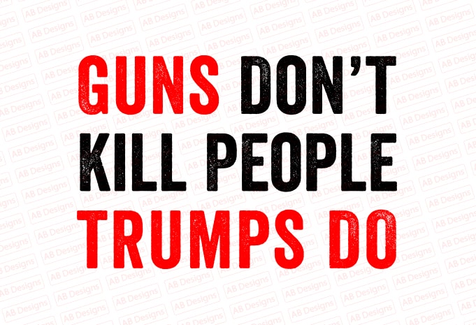 Guns don’t kill people trumps do T-Shirt Design