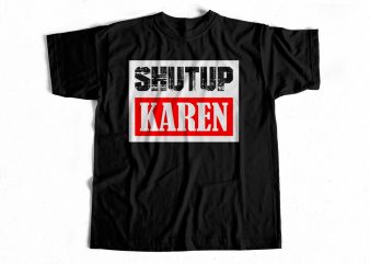 SHUT UP KAREN – Funny T-Shirt design for sale