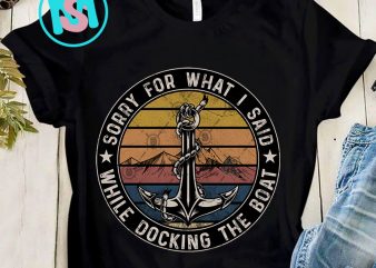 Sorry For What I Said Docking The Boat PNG, Quote PNG, Funny PNG, Digital Download t shirt template vector