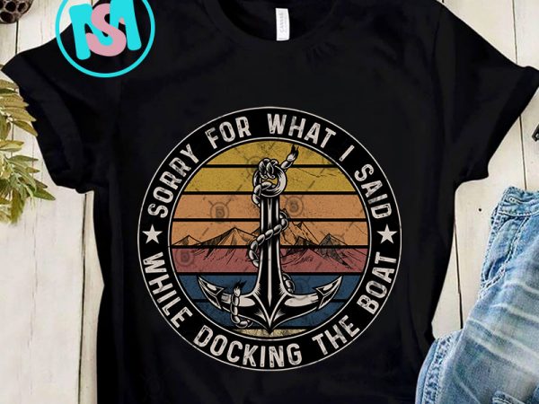 Sorry for what i said docking the boat png, quote png, funny png, digital download t shirt template vector