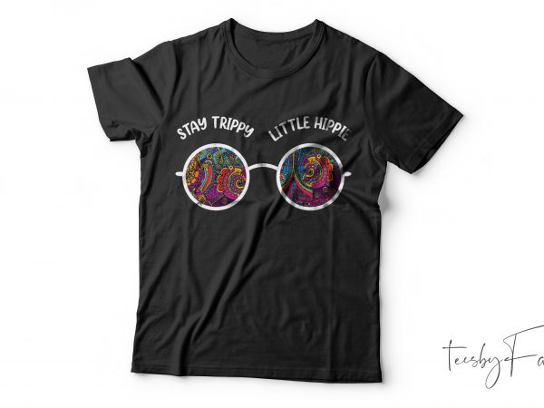 Stay trippy little hippie | cool t shirt design for sale