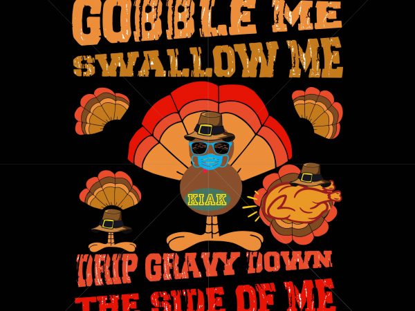 Gobble me swallow me drip gravy down the side of me turkey t shirt template vector, gobble me swallow me turkey t shirt template vector, quarantine thanksgiving 2020 vector, funny