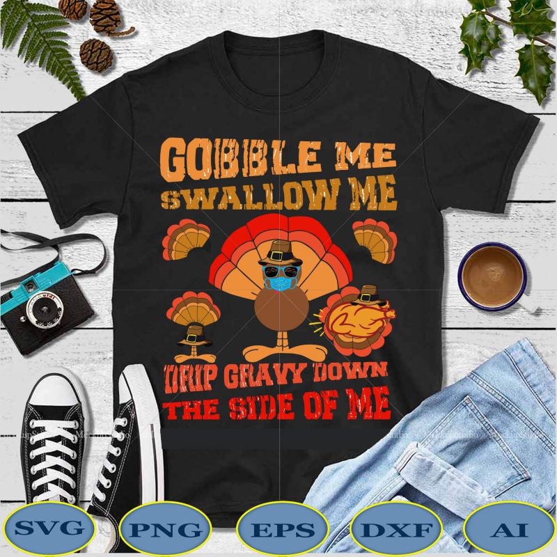 Gobble me swallow me drip gravy down the side of me turkey t shirt template vector, gobble me swallow me turkey T shirt template vector, Quarantine thanksgiving 2020 vector, Funny