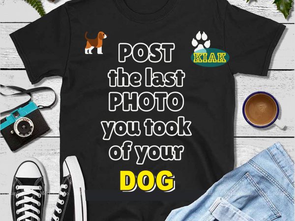 Post the last photo you took of your dog vector, post the last photo you took of your dog svg, dog vector, dog svg, dog logo, dog png