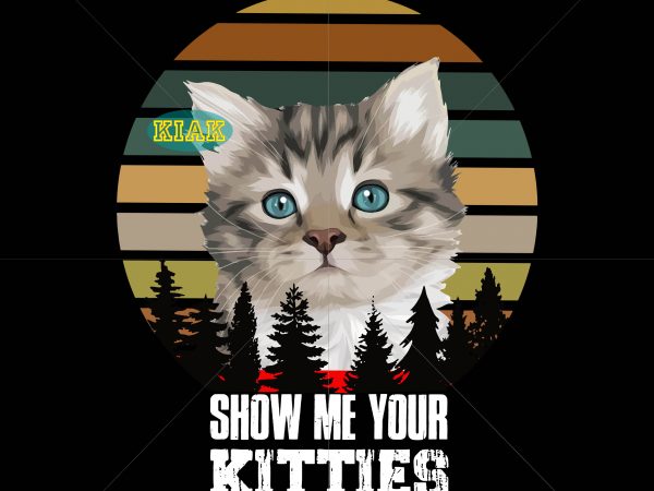 Show me your kitties t shirt template vector, show me your kitties png, show me your kitties vector, show me your kitties design, show me your kitties funny cat gifts