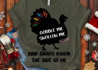 Gobble me swallow me drip gravy down the side of me t shirt template vector, Funny thanksgiving vector, Thanksgiving 2020 turkey vector, Gobble me swallow me turkey, Thanksgiving 2020, Thanksgiving Svg