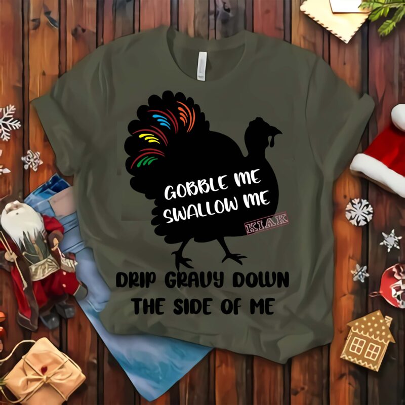 Gobble me swallow me drip gravy down the side of me t shirt template vector, Funny thanksgiving vector, Thanksgiving 2020 turkey vector, Gobble me swallow me turkey, Thanksgiving 2020, Thanksgiving Svg