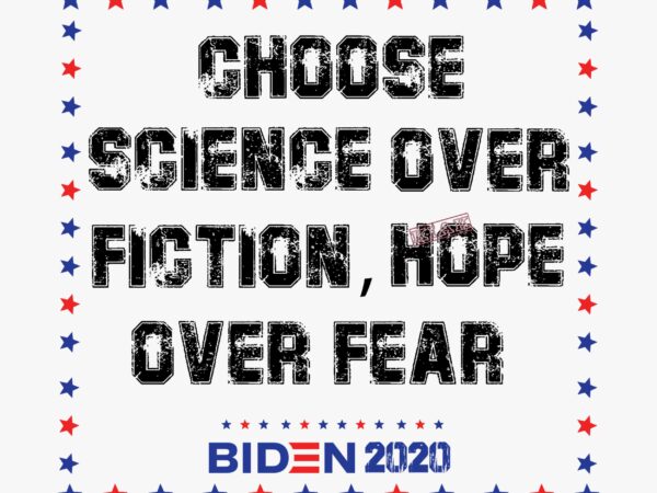 Choose science over fiction, hope over fear vector, biden 2020 svg