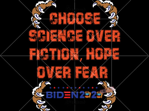 Choose science over fiction hope over fear vector, vote biden harris vector, biden president svg, trump fired svg, anti trump svg, biden victory svg, biden harris vector, funny biden svg
