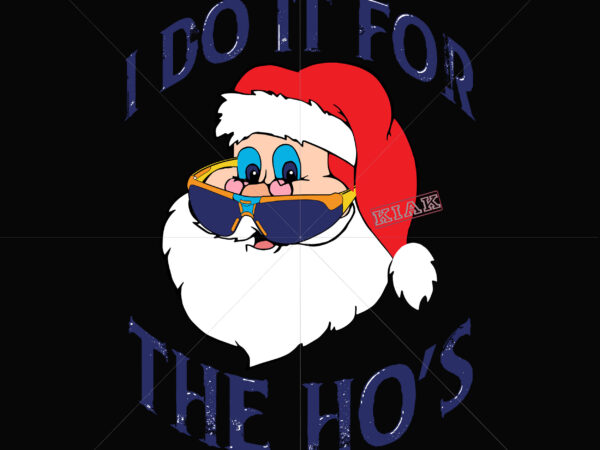 I do it for santa the ho’s t shirt template vector, merry christmas, christmas, christmas 2020 svg, funny christmas 2020, christmas quote vector, christmas tree logo, noel scene svg