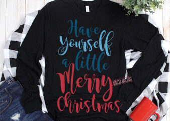 Have yourself a little merry christmas Svg, Have yourself a little merry christmas t shirt template vector, Merry Christmas, Christmas, Christmas 2020 Svg, Funny Christmas 2020, Merry Christmas vector, Santa