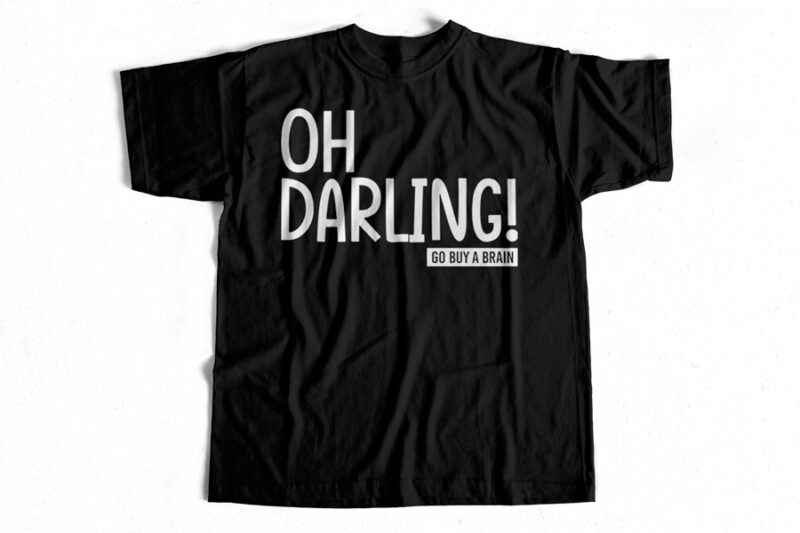 Oh Darling Go Buy a Brain – T-shirt design for sale – Funny