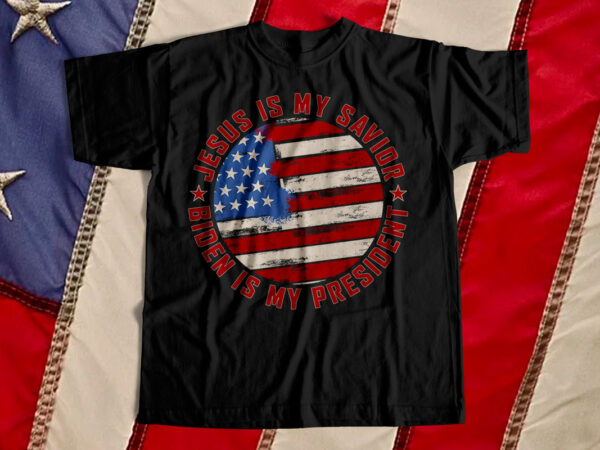 Jesus is my savior – biden is my president – american t-shirt design for sale