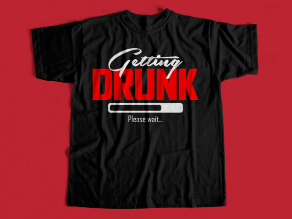 Getting drunk please wait – funny t-shirt design